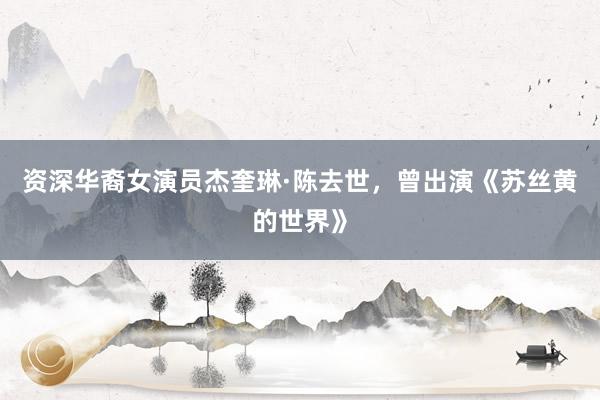资深华裔女演员杰奎琳·陈去世，曾出演《苏丝黄的世界》