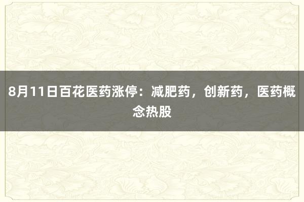 8月11日百花医药涨停：减肥药，创新药，医药概念热股