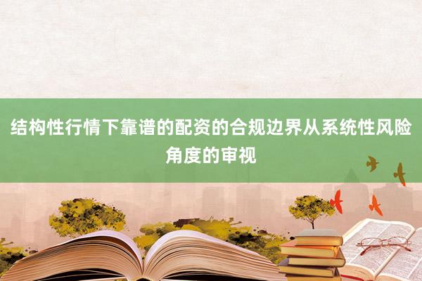 结构性行情下靠谱的配资的合规边界从系统性风险角度的审视